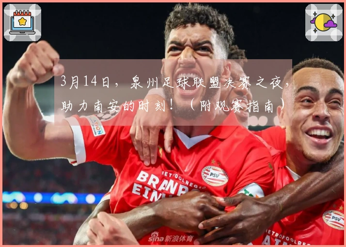 3月14日，泉州足球联盟决赛之夜，助力南安的时刻！（附观赛指南）