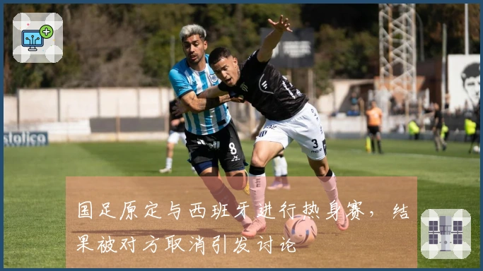 国足原定与西班牙进行热身赛，结果被对方取消引发讨论