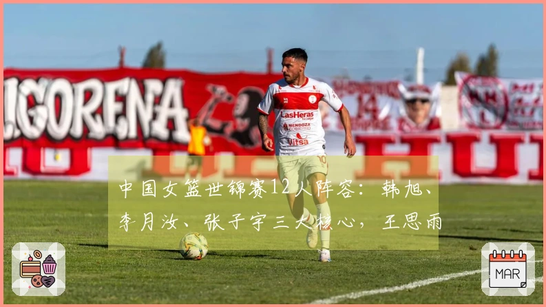 中国女篮世锦赛12人阵容：韩旭、李月汝、张子宇三大核心，王思雨与杨舒予在列