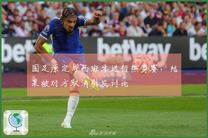 国足原定与西班牙进行热身赛，结果被对方取消引发讨论