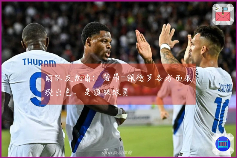 前队友凯南：若昂-佩德罗各方面表现出色，是顶级球员